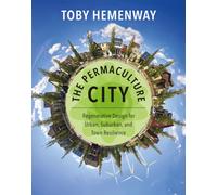 The Permaculture City : Regenerative Design for Urban, Suburban, and Town Resilience