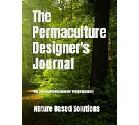 The Permaculture Designer's Journal: Your Personal Companion for Design Success!