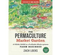 The Permaculture Market Garden: A visual guide to a profitable whole-systems far