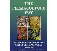 The Permaculture Way: Practical Steps to Create a Self-Sustaining World