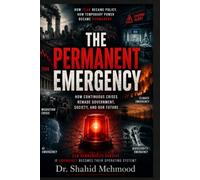 THE PERMANENT EMERGENCY: How the Twenty-First Century Learned to Live Under Crisis