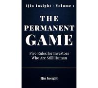 The Permanent Game: Five Rules for Investors Who Are Still Human: 1 (IJin Insight Short Reads)