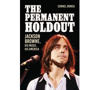 The Permanent Holdout : Jackson Browne, His Music, His America