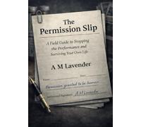 The Permission Slip: A Field Guide to Stopping the Performance and Surviving Your Own Life (The Work of Living Series)