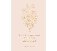 The Permission to Rest Workbook: Reclaim Rest as Your Right, Your Medicine & Your Practice