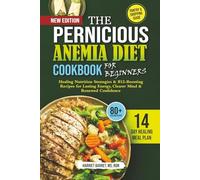 THE PERNICIOUS ANEMIA DIET COOKBOOK FOR BEGINNERS: “Nutrient-Rich Recipes and Practical Guidance to Boost B12, Strengthen Immunity, and Revive Everyday Energy”