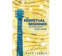 The Perpetual Beginner: a musician's path to lifelong learning