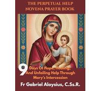 The Perpetual Help Novena Prayer Book: Nine Days of Hope, Healing, and Unfailing Help through Mary’s Intercession (Catholic Devotional Guides)
