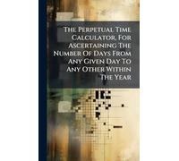 The Perpetual Time Calculator, For Ascertaining The Number Of Days From Any Given Day To Any Other Within The Year