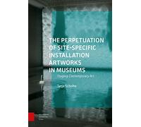 The Perpetuation of Site-Specific Installation Artworks in Museums: Staging Contemporary Art