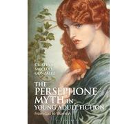 The Persephone Myth in Young Adult Fiction: From Girl to Woman (Bloomsbury Studies in Classical Reception)
