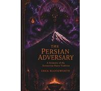 The Persian Adversary: A Grimoire of the Zoroastrian Daeva Tradition: A Working Grimoire of Ahriman, Azi Dahaka, Aeshma, and the Daeva Court