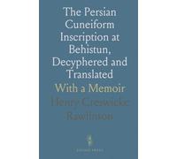 The Persian Cuneiform Inscription at Behistun, Decyphered and Translated: With a Memoir