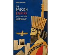 The Persian Empire: A History of the World's First Superpower, from Cyrus to Alexander