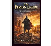 The Persian Empire: How One Civilization Rose Repeatedly Against Invasions, Betrayals, and the Weight of Endless Conflict