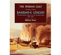 The Persian Gulf: The Rise and Fall of Bandar-e Lengeh, the Distribution Center for the Arabian Coast, 1750-1930: The Rise & Fall of Bandar-e Lengeh ... Center for the Arabian Coast, 1750-1930