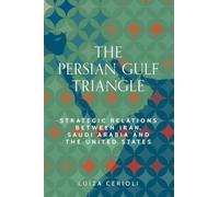 The Persian Gulf triangle: Strategic relations between Iran, Saudi Arabia and the United States (Identities and Geopolitics in the Middle East)