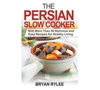 The Persian Slow Cooker: With More Than 30 Delicious and Easy Recipes for Healthy Living