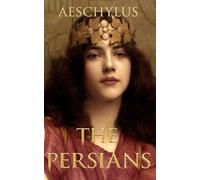 The Persians: A Greek Tragedy of the Persian Wars - With Historical Context