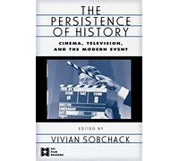The Persistence of History: Cinema, Television and the Modern Event (AFI Film Readers)