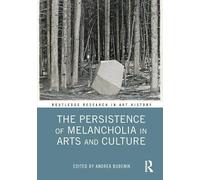 The Persistence of Melancholia in Arts and Culture (Routledge Research in Art History)