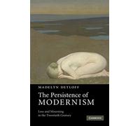 The Persistence of Modernism: Loss and Mourning in the Twentieth Century