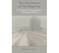 The Persistence of the Negative: A Critique of Contemporary Continental Theory
