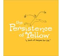 The Persistence of Yellow: Book of Recipes for Life