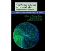 The Persistent Power of Human Rights: From Commitment to Compliance: 126 (Cambridge Studies in International Relations, Series Number 126)