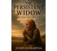 The Persistent Widow: Faith That Will Not Yield: 2