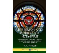 The Person and Work of the Holy Spirit: Its Deity, Essence and Relation to Christ the Lord and Christian Believers on Earth (Hardcover)