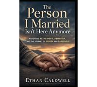 The Person I Married Isn't Here Anymore: A Compassionate Guide to Surviving the Long Goodbye When Your Spouse Has Alzheimer's or Dementia. Coping with Ambiguous Loss, Caregiver, Guilt, and Gri