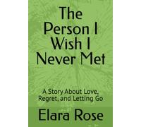 The Person I Wish I Never Met: A Story About Love, Regret, and Letting Go
