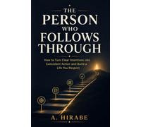 THE PERSON WHO FOLLOWS THROUGH: How to Turn Clear Intentions into Consistent Action and Build a Life You Respect