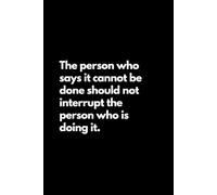 The person who says it cannot be done should not interrupt the person who is doing it: Funny Lined Notebook For Work, Office, Business, Women, Men, ... Admin, Accountant, Actuary, Directors
