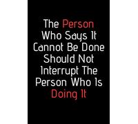The Person Who Says It Cannot Be Done Should Not Interrupt The Person Who Is Doing It. Funny notebook for work, office. Idea With Funny Saying On Cover: Funny office notebook, great gift 6x9 120 pages