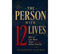 THE PERSON WITH 12 LIVES: How to Live More Than One Life Before You Die (Become Irreplaceable)