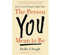 The Person You Mean to Be : How Good People Fight Bias