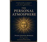 The Personal Atmosphere: Ten Studies in Poise and Power: A New Thought Classic on Confidence, Charisma, and Personal Magnetism (Annotated Classics of Self Mastery)