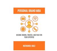 The Personal Brand MBA: Become Known, Trusted, and Paid for Your Expertise