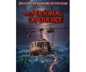 The Personal Experience - Helicopter Warfare in Vietnam