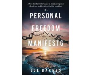 The Personal Freedom Manifesto: A Non-Conformist's Guide to Discovering your Greatness and Creating the Life you Want (Live Life On Your Own Terms Series)