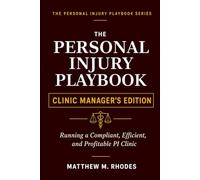 The Personal Injury Playbook - Clinic Manager's Edition: Running A Compliant, Profitable PI Clinic (The Injury Playbook Series)