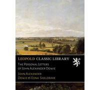 The Personal Letters of John Alexander Dowie