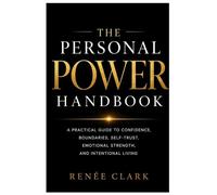The Personal Power Handbook: A Practical Guide to Confidence, Boundaries, Self-Trust, Emotional Strength, and Intentional Living