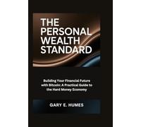 The Personal Wealth Standard: Building Your Financial Future with Bitcoin: A Practical Guide to the Hard Money Economy