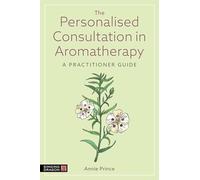 The Personalised Consultation in Aromatherapy: A Practitioner Guide