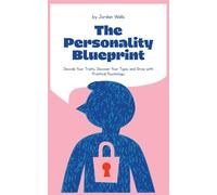 The Personality Blueprint: Decode Your Traits, Discover Your Type, and Grow with Practical Psychology: 7 (The Psychology Blueprint Series)