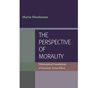 The Perspective of Morality: Philosophical Foundations of Thomistic Virtue Ethics