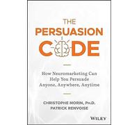 The Persuasion Code: How Neuromarketing Can Help You Persuade Anyone, Anywhere, Anytime